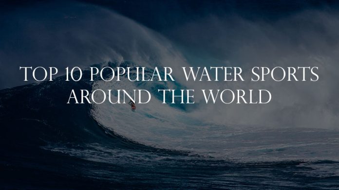 Top 10 Popular Water Sports Around the World