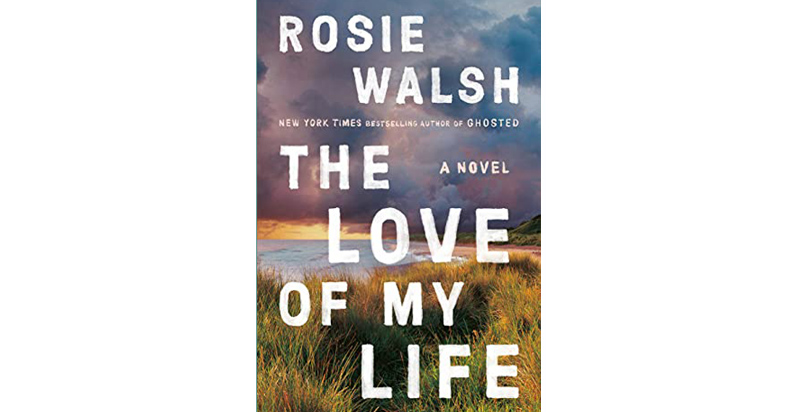 The Love Of My Life By Rosie Walsh